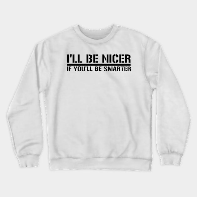 I'll Be nicer if you'll be smarter Crewneck Sweatshirt by DarkwingDave